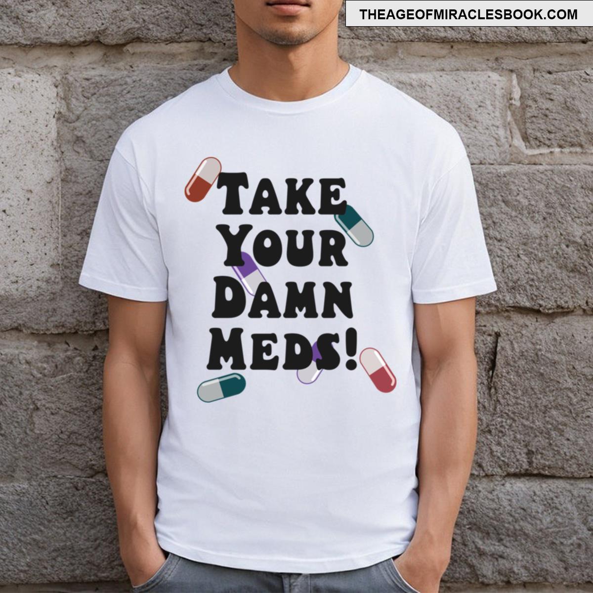 Take Your Meds T-shirt