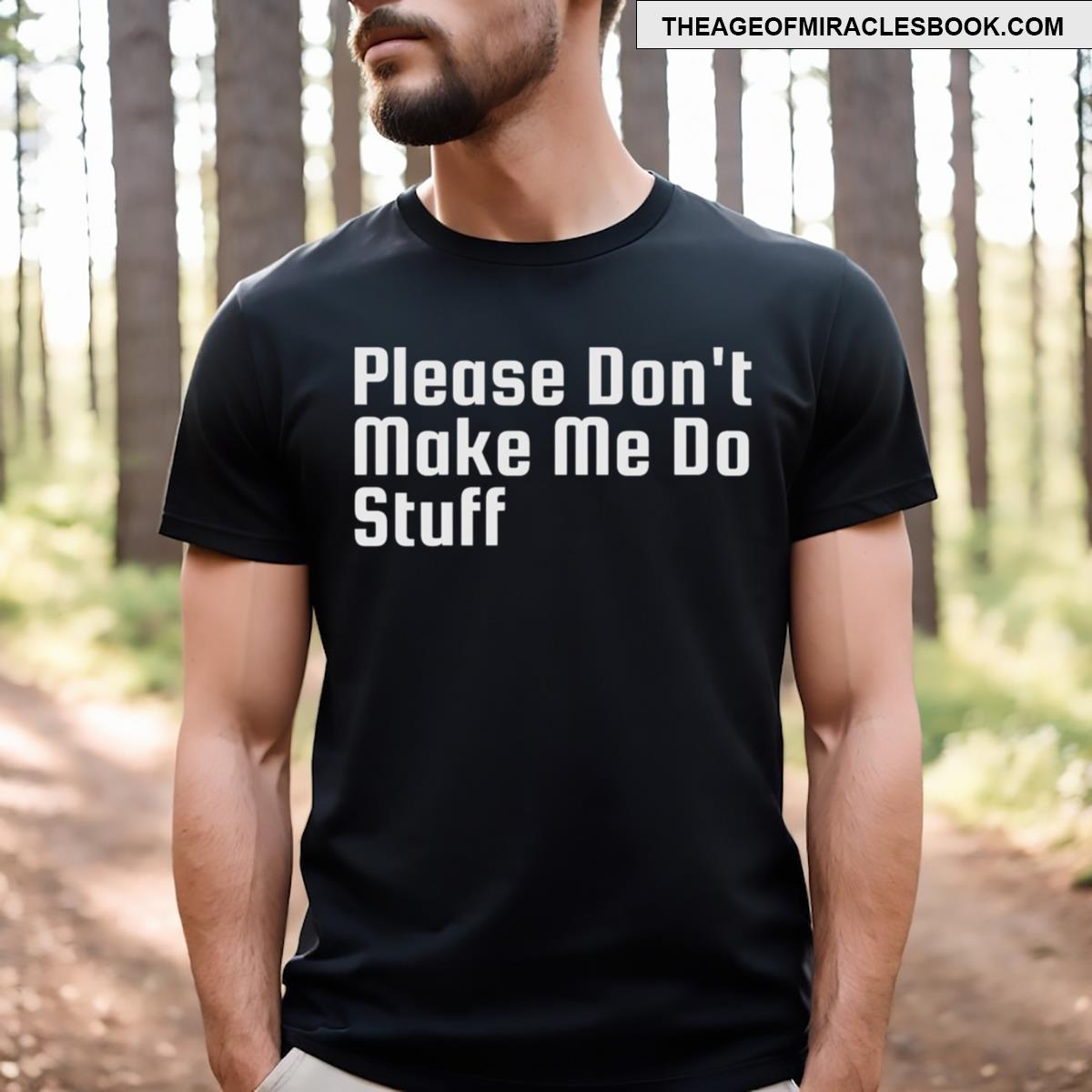 Please Don’t Make Me Do Stuff T-shirt