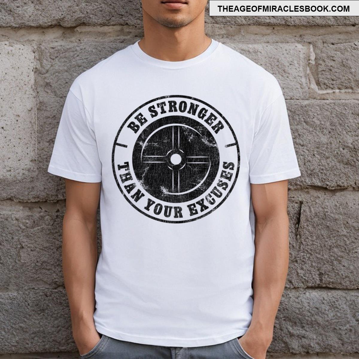 Be Stronger Than Your Excuses T-shirt