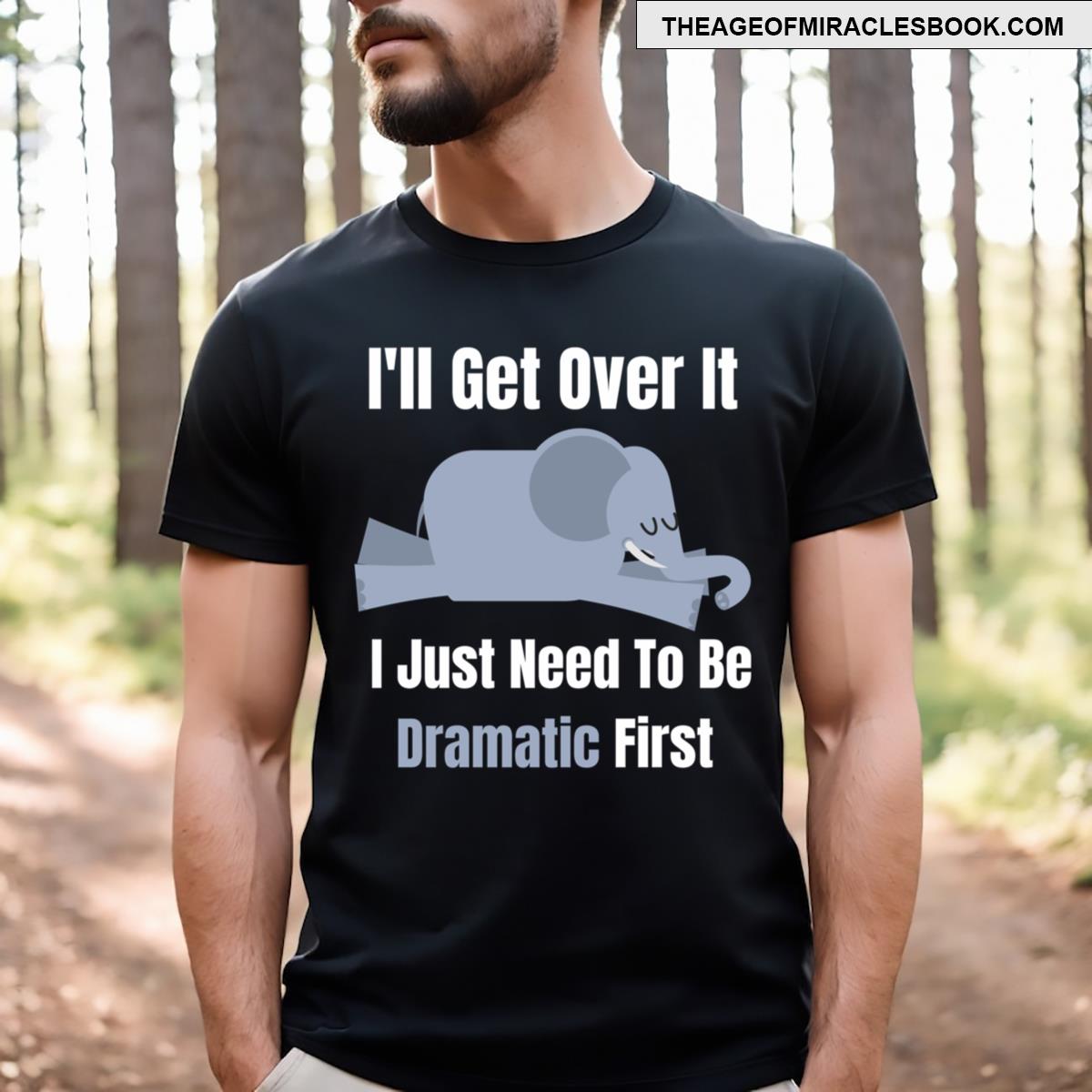 I’ll Get Over It I Just Need To Be Dramatic First Essential T-shirt
