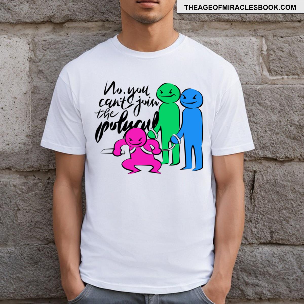No You Can’t Join The Polycule T-shirt