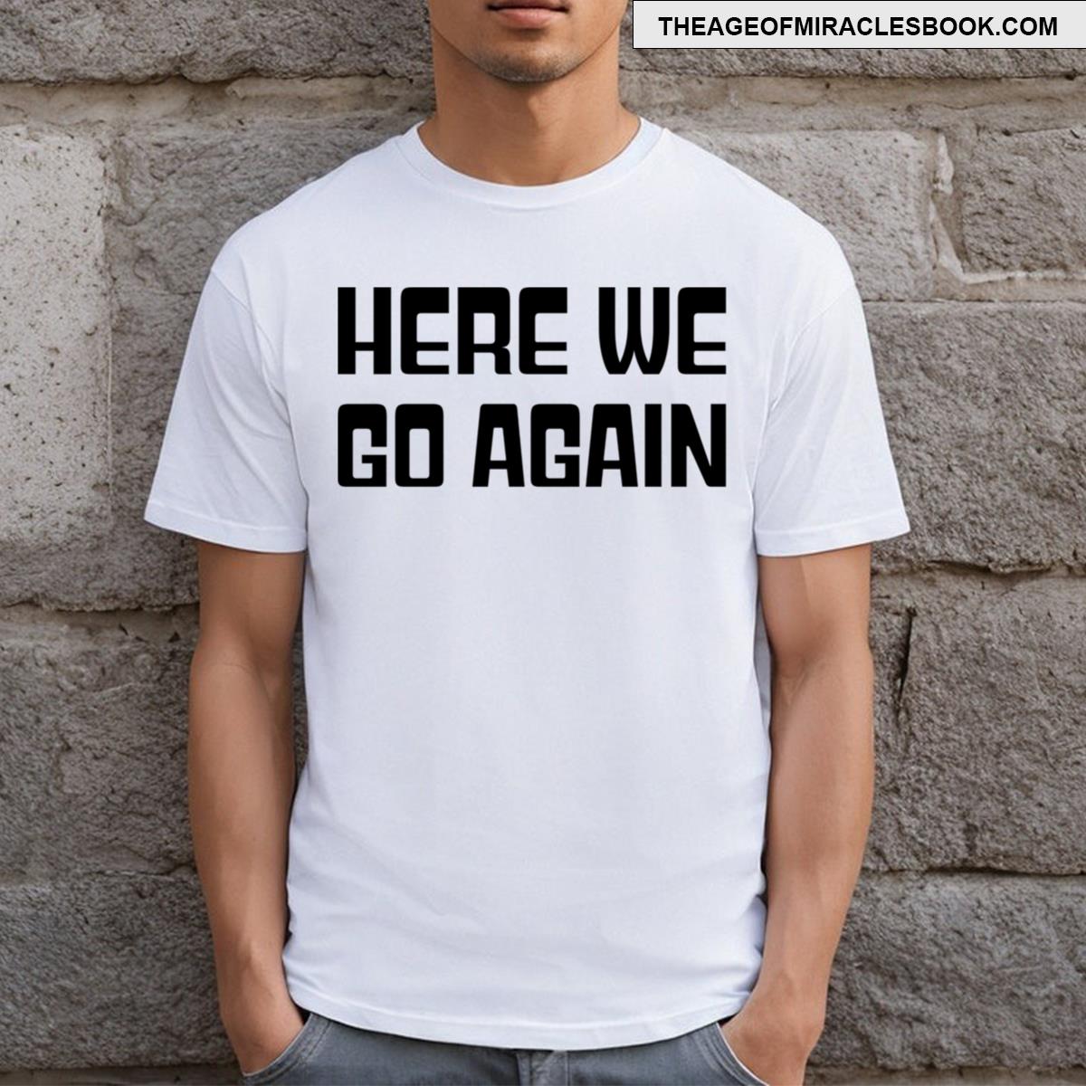 Here We Go Again Quote T-shirt