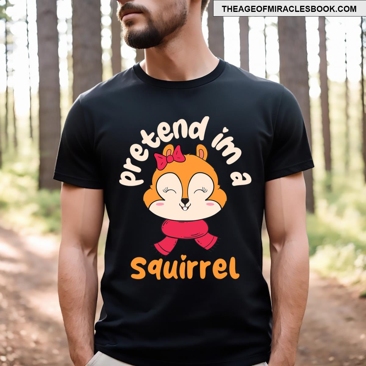 Pretend I’m A Squirrel Funny Animals Quote T-shirt