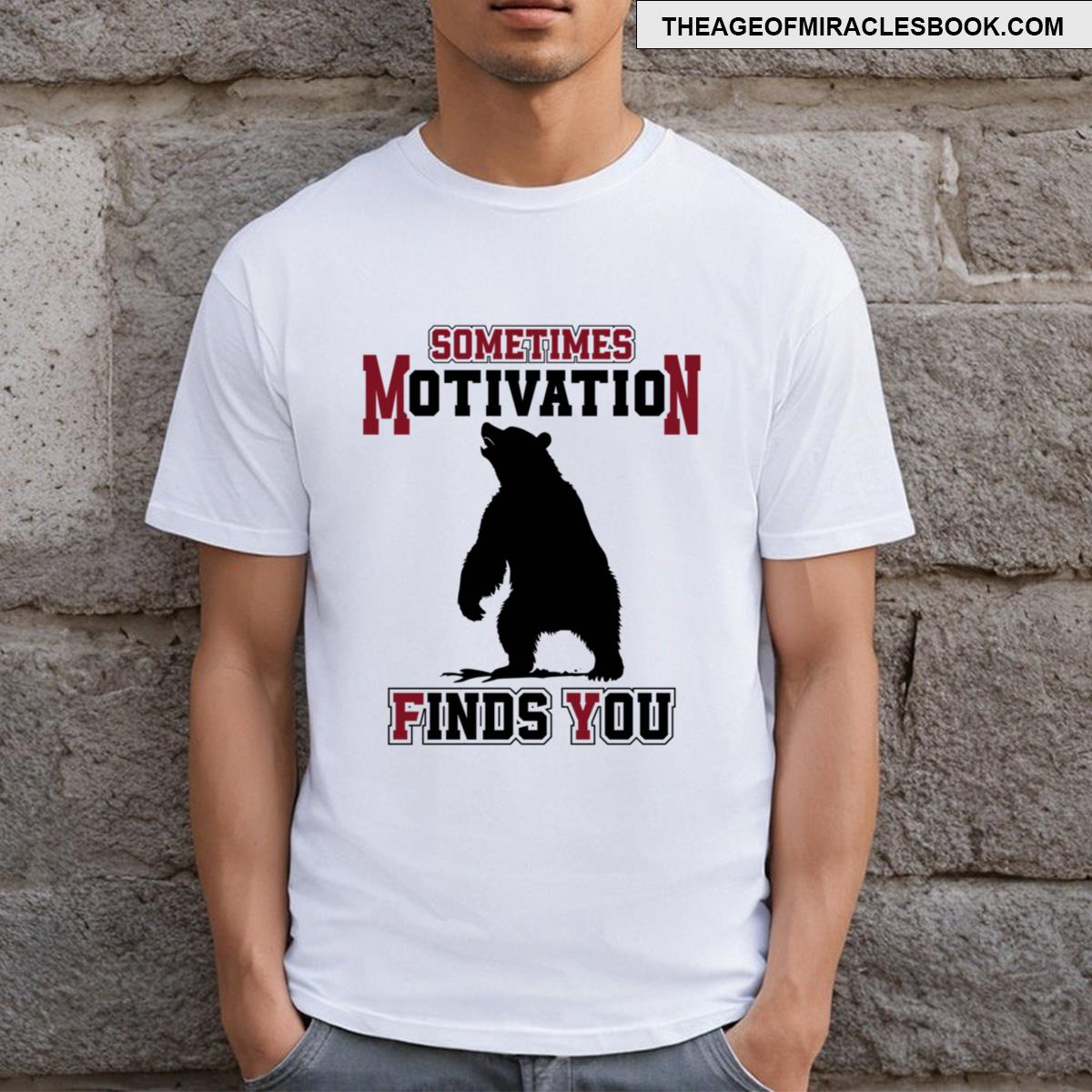 Sometimes Motivation Finds You T-shirt