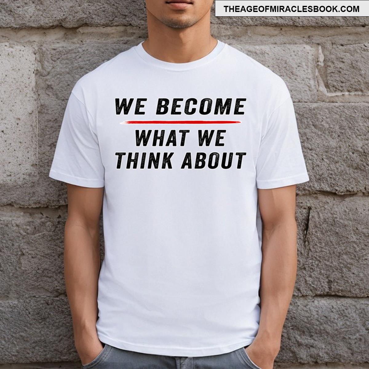 We Become What We Think About Text Version T-shirt