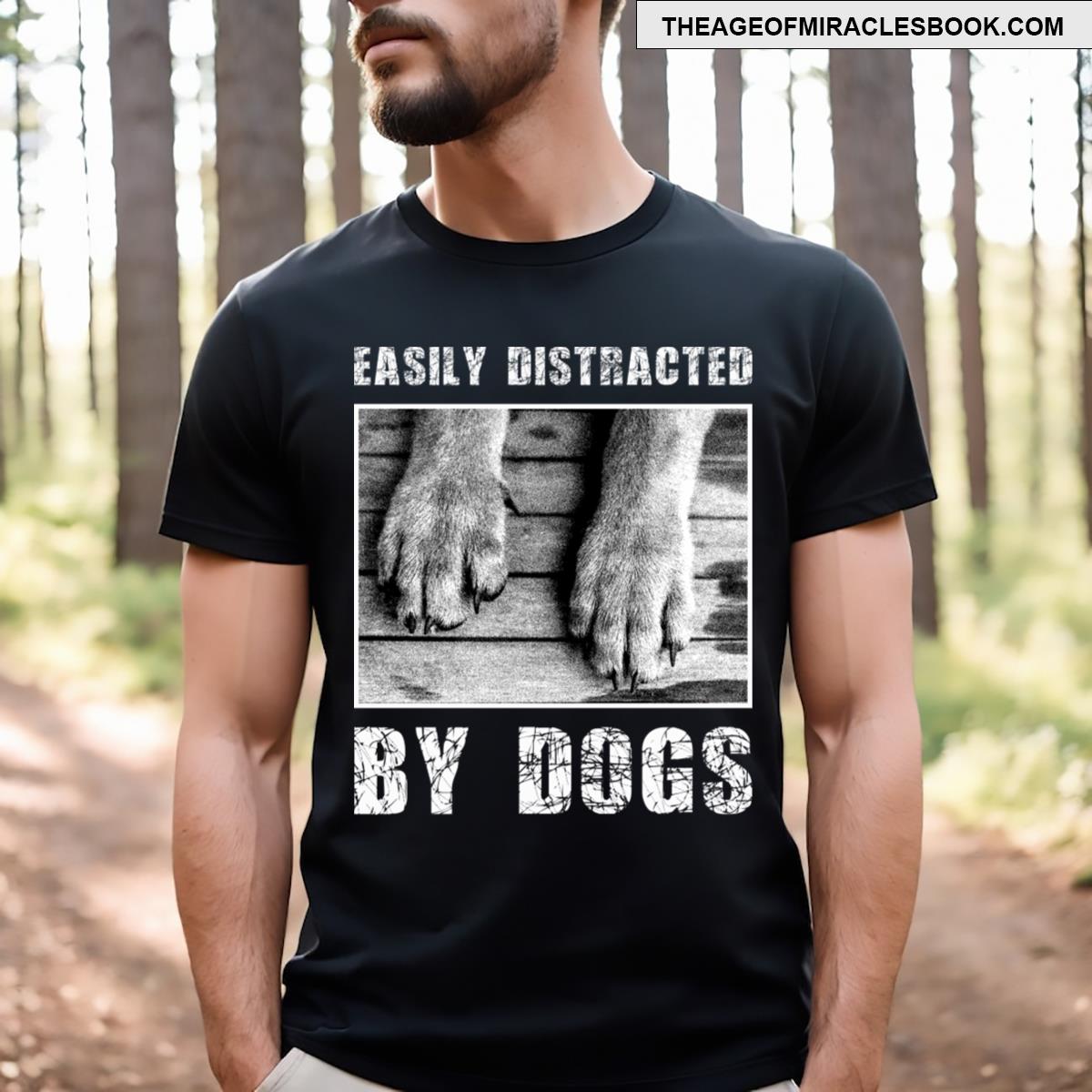 Easily Distracted By Dogs T-shirt