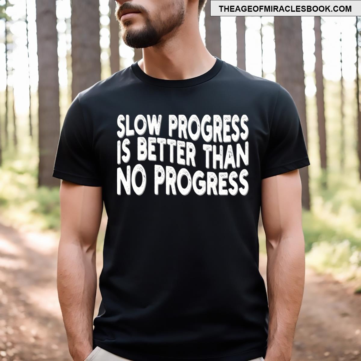 Slow Progress Is Better Than No Progress T-shirt