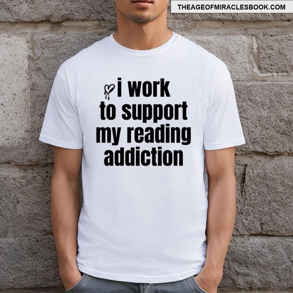 I Work To Support My Reading Addiction T-shirt