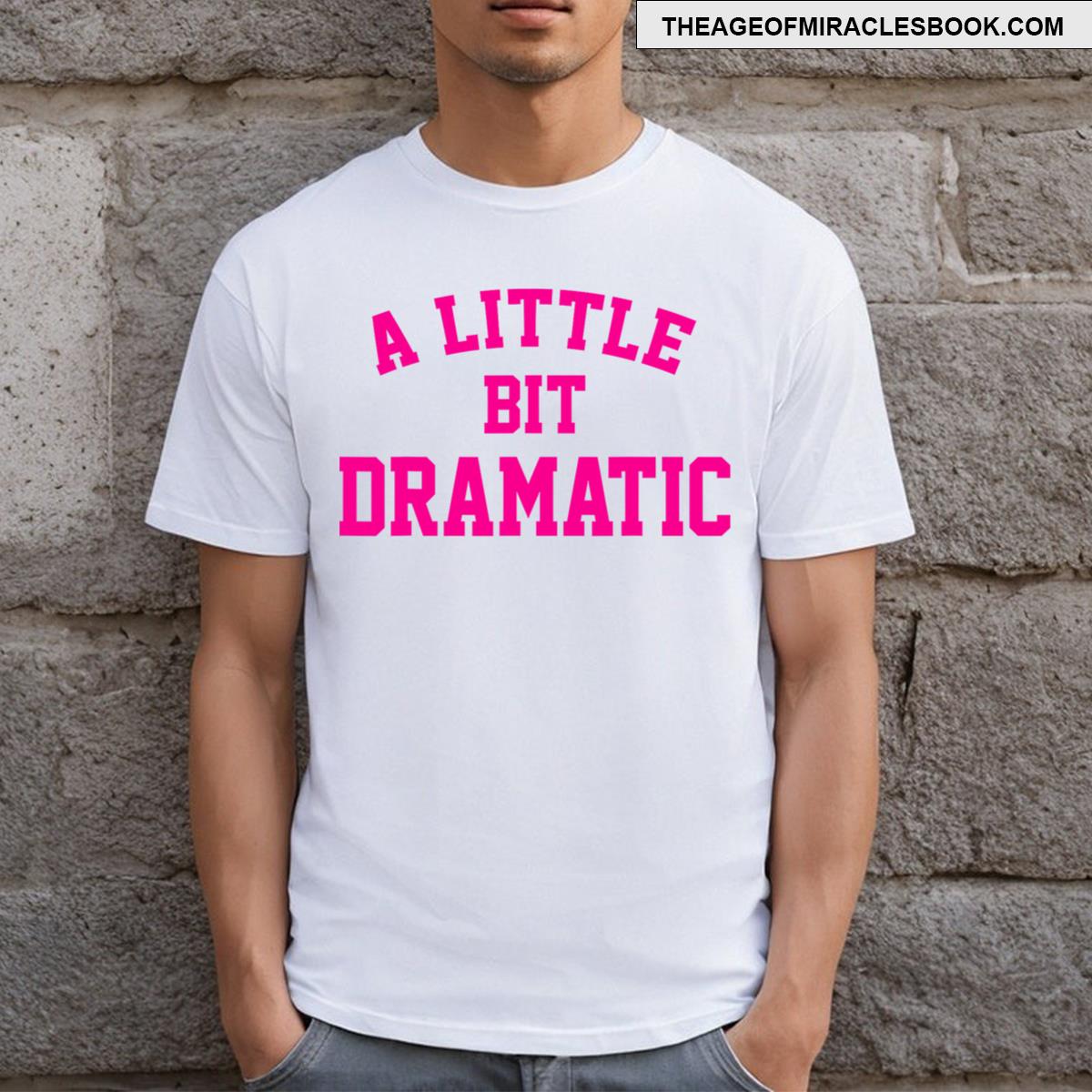 A Little Bit Dramatic Funny Sayings Meme Little Bit Dramatic T-shirt