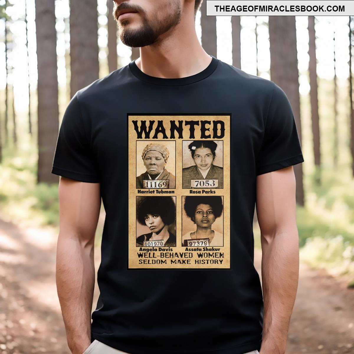Wanted Well Behaved Seldom Make History T-shirt