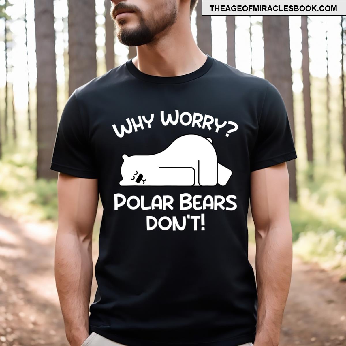 Why Worry Polar Bears Don’t! Polar Bear T-shirt