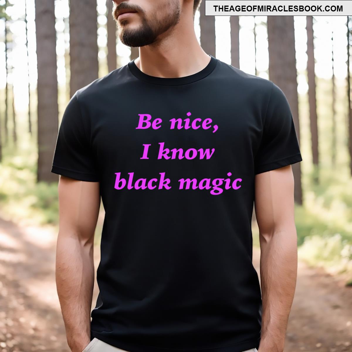 Be Nice I Know Black Magic T-shirt