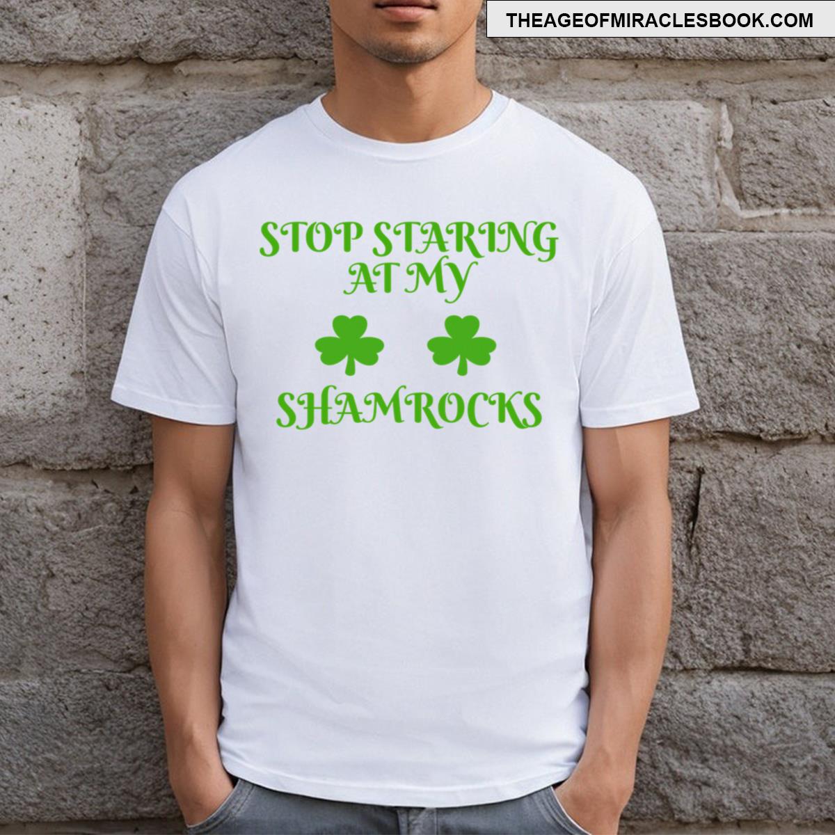 Stop Staring At My Shamrocks T-shirt