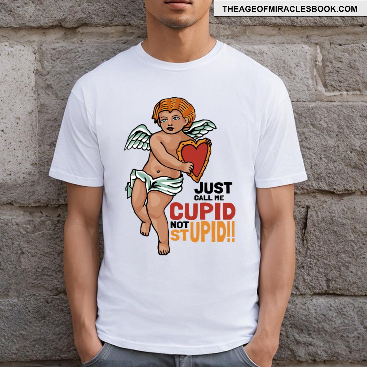 Just Call Me Cupid Not Stupid!! T-shirt