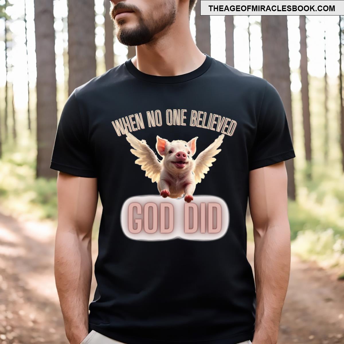 When No One Believed God Did T-shirt