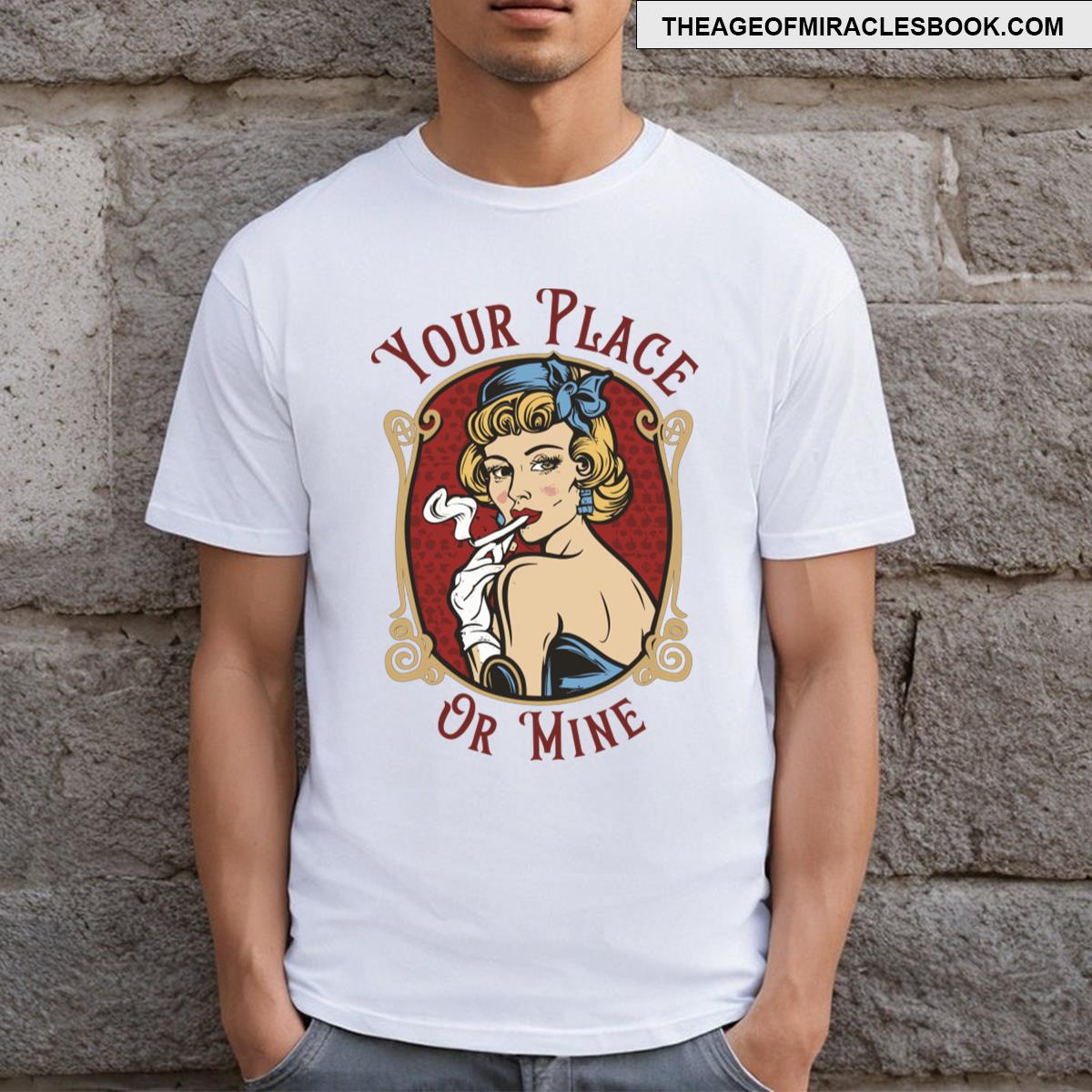 Your Place Or Mine T-shirt