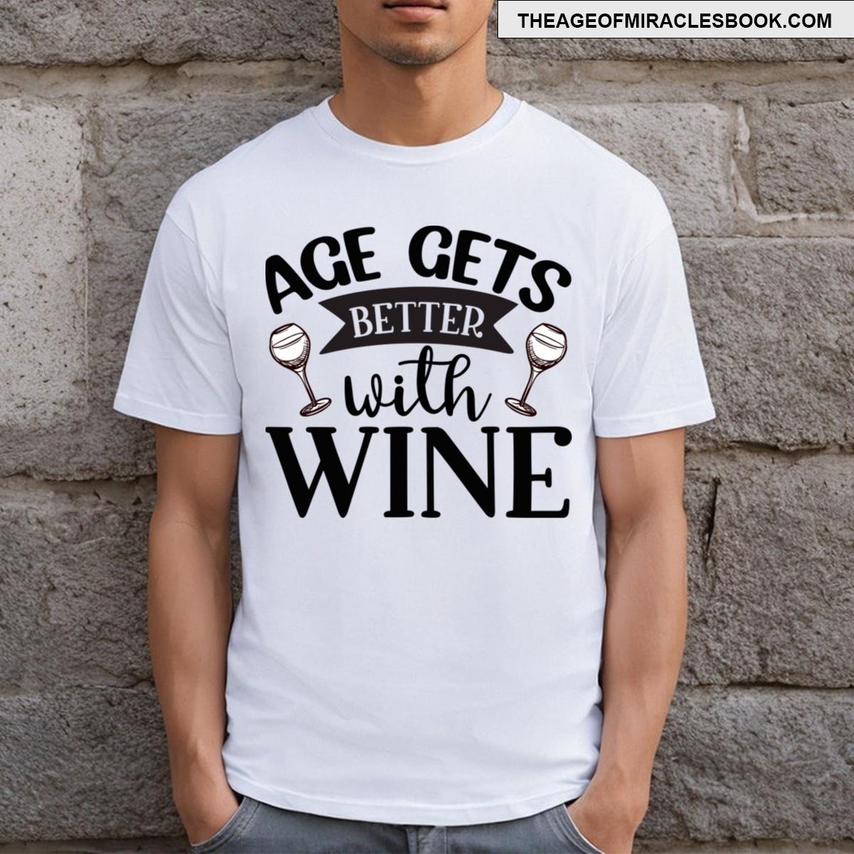 Age Gets Better With Wine T-shirt