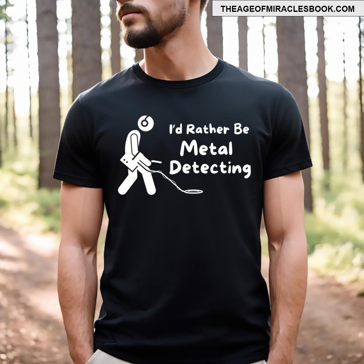I’d Rather Be Metal Detecting T-shirt