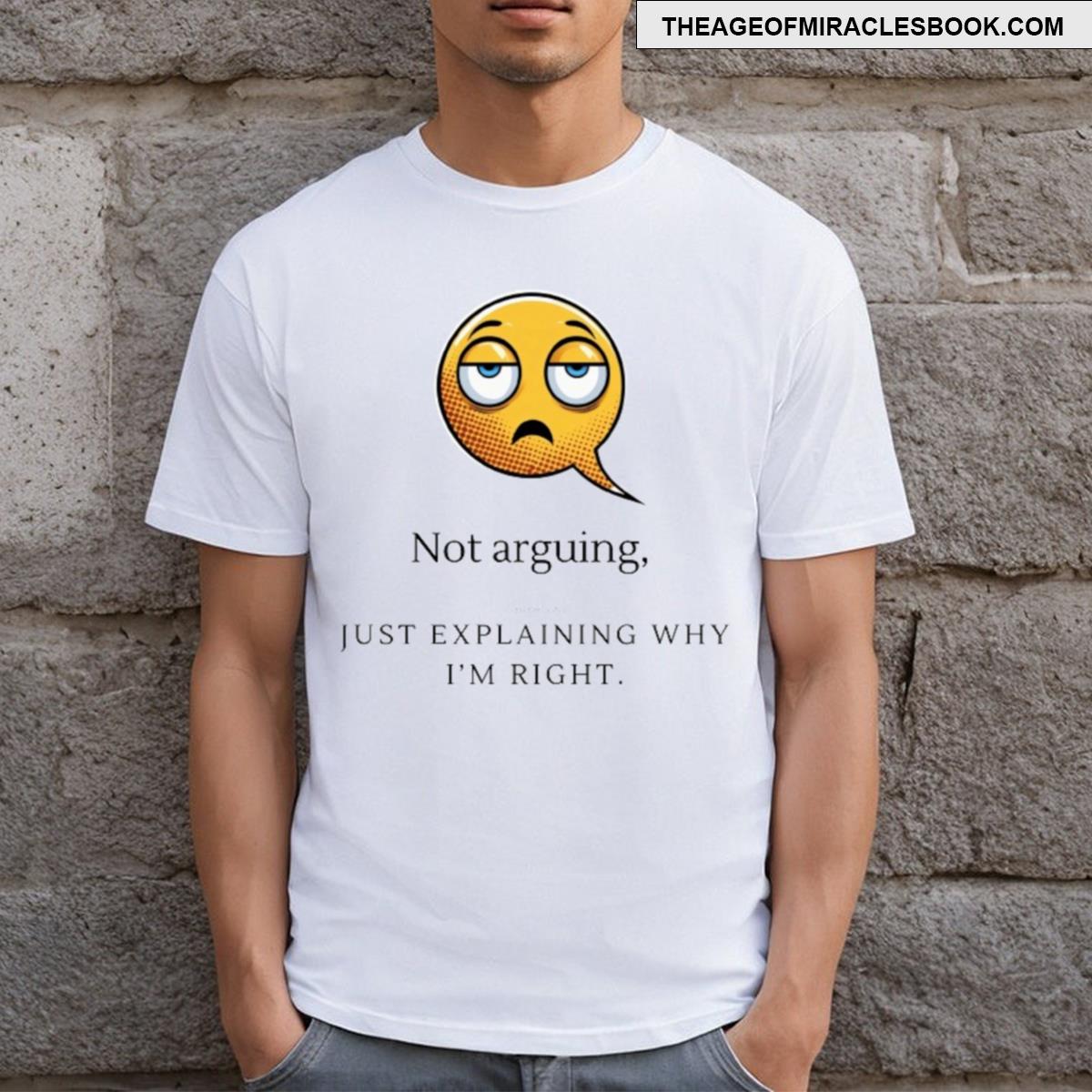 Not Arguing Just Explaining Why I’m Right T-shirt