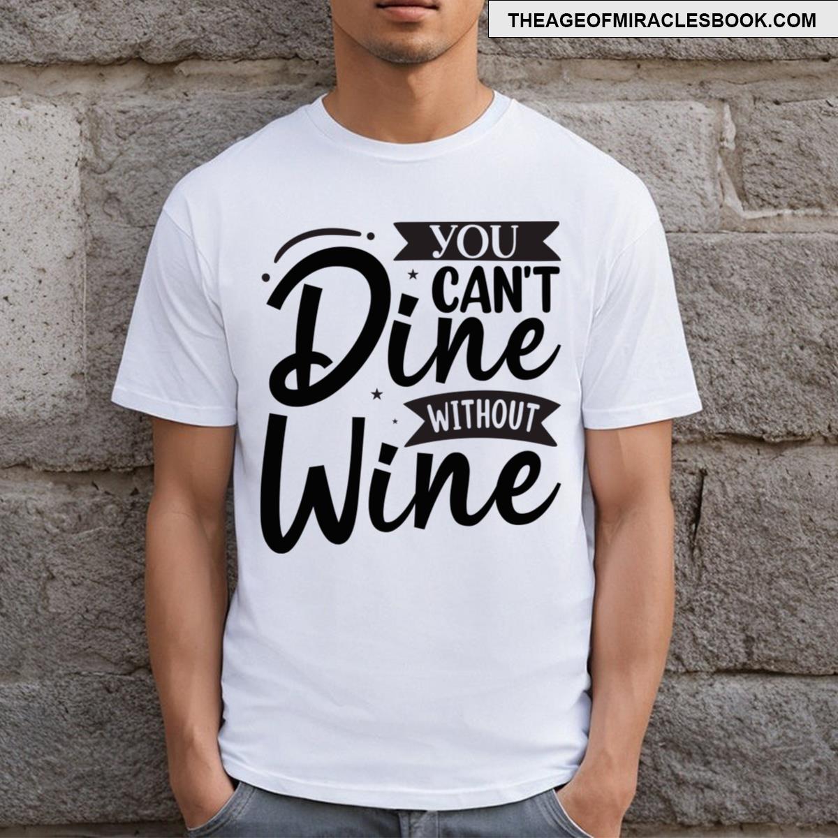 You Cant Dine Without Wine T-shirt