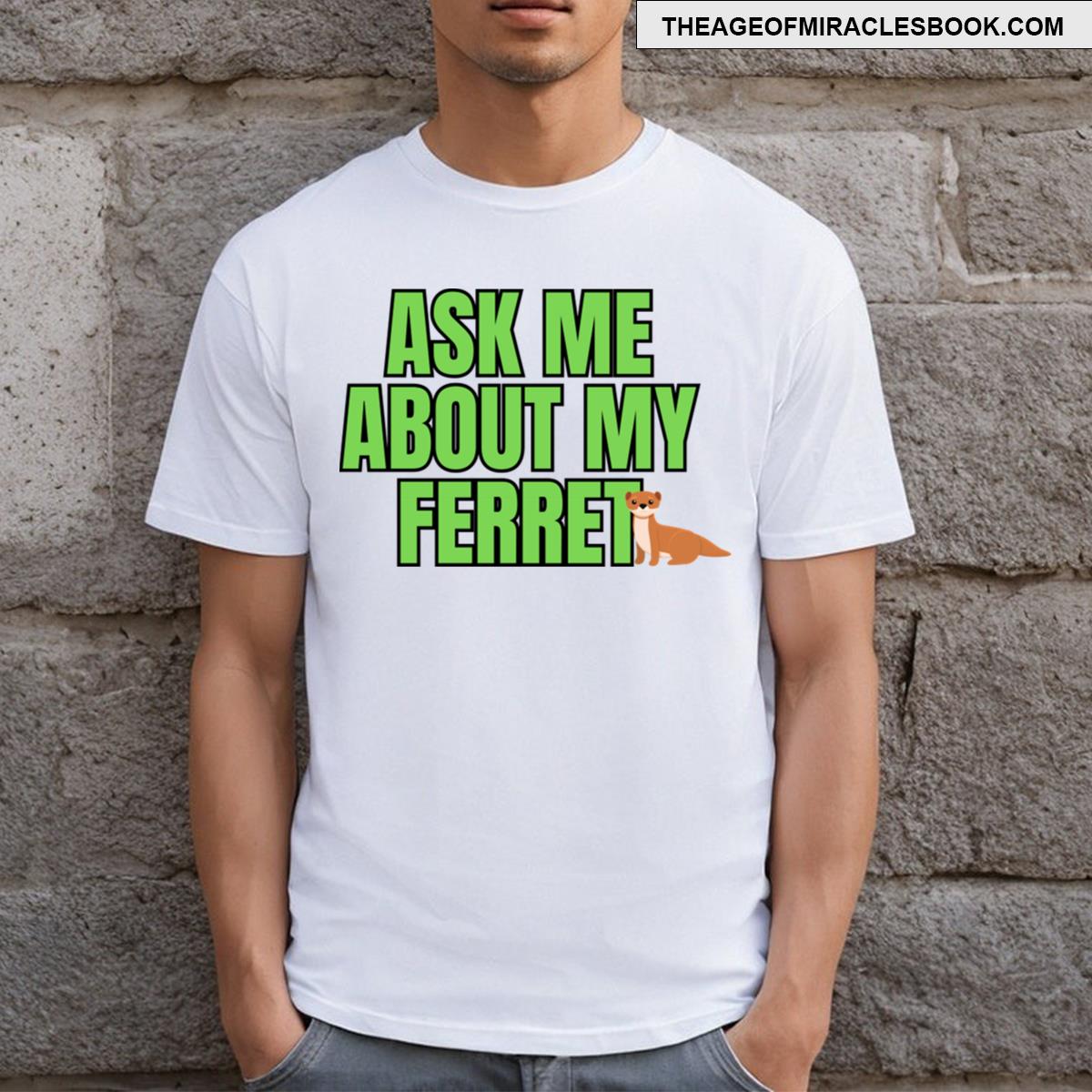 Ask Me About My Ferret T-shirt