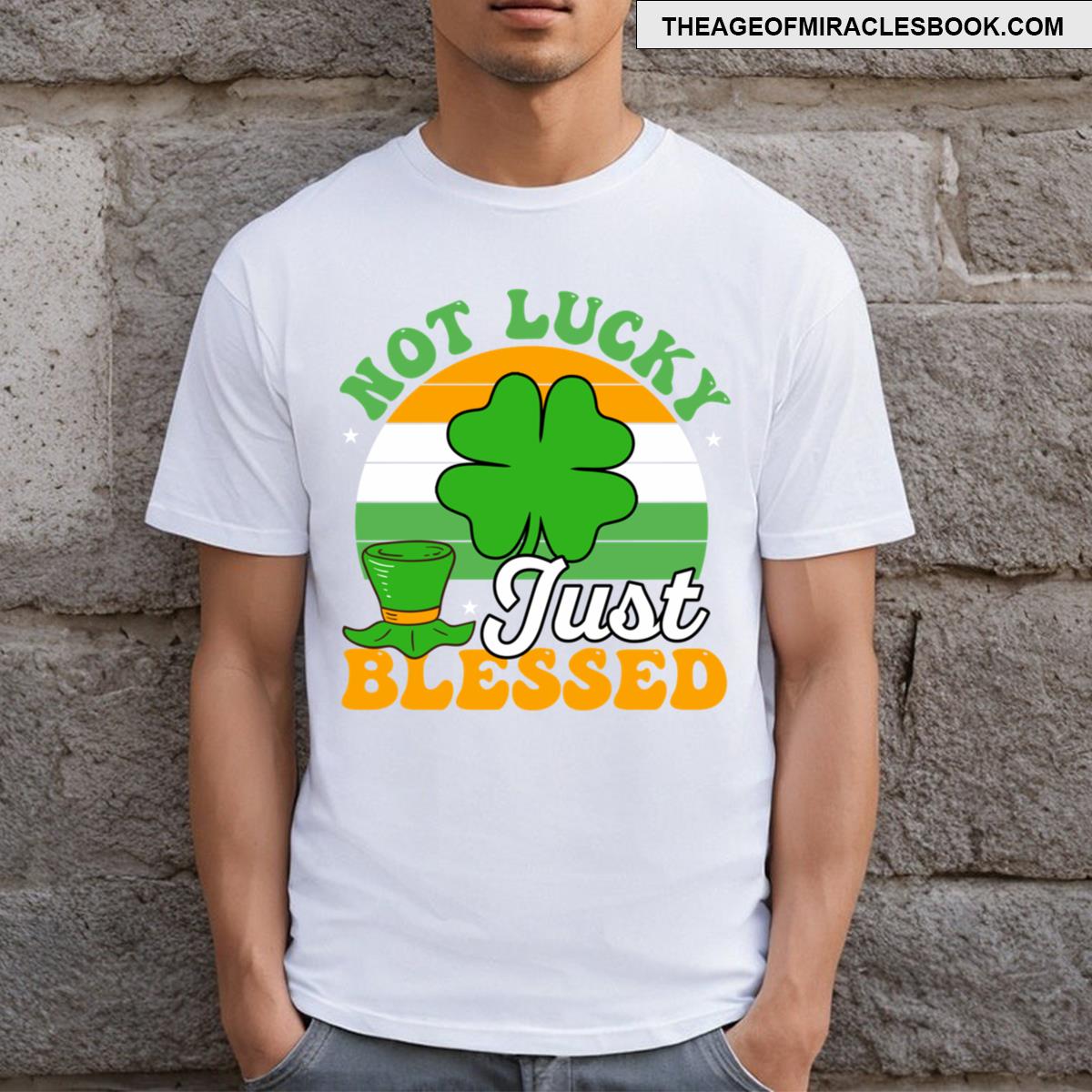 Not Lucky Just Blessed Gift St Patricks Day T-shirt Not Lucky Just Blessed Gift St Patricks Day T-shirt