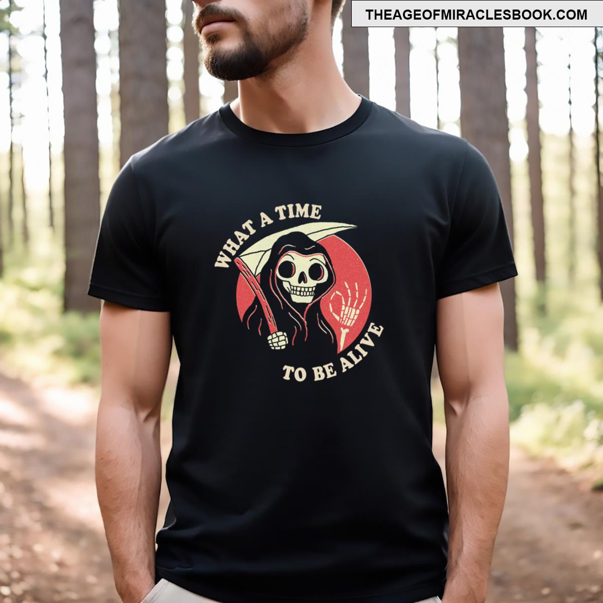 What A Time To Be Alive T-shirt