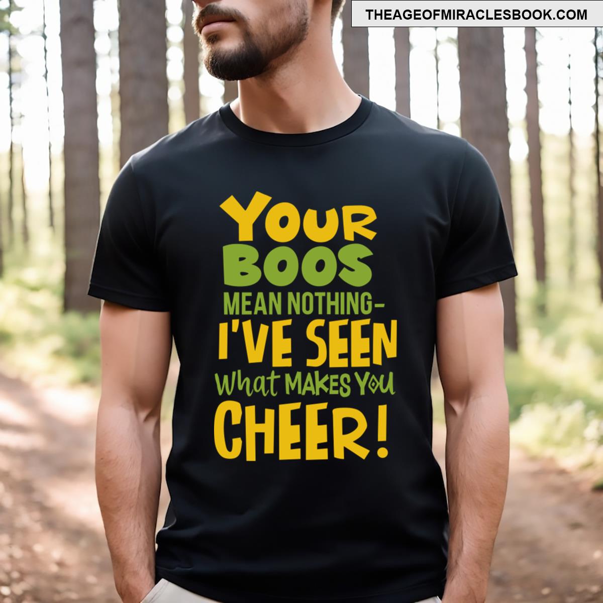 I’ve Seen What Makes You Cheer T-shirt