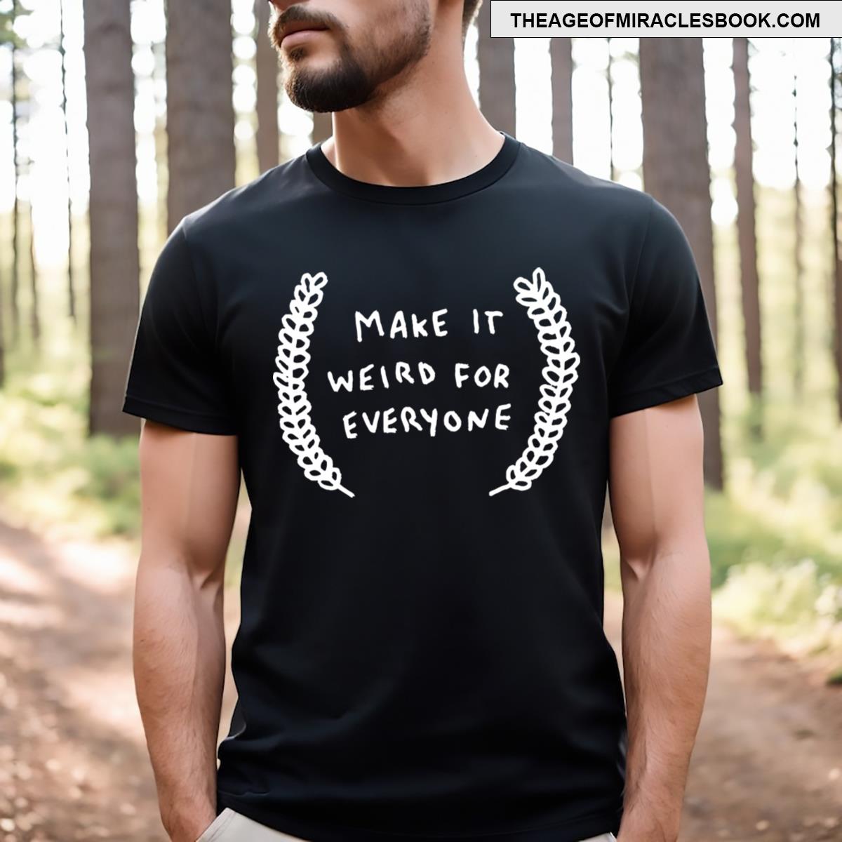 Make It Weird For Everyone T-shirt