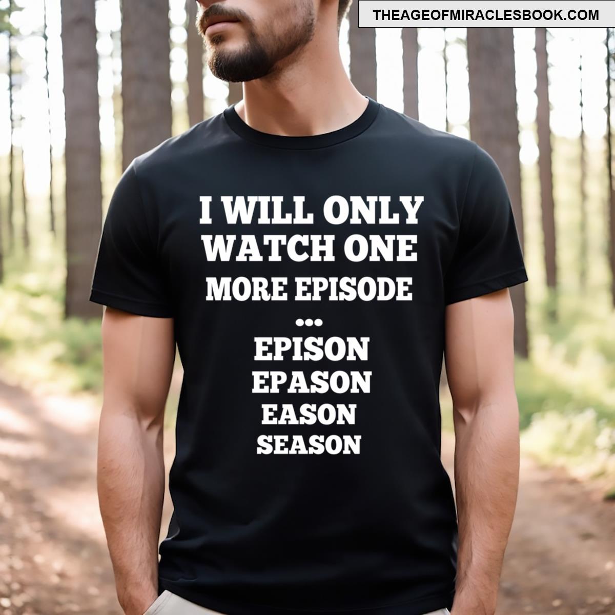 I Will Only Watch One More Episode T-shirt