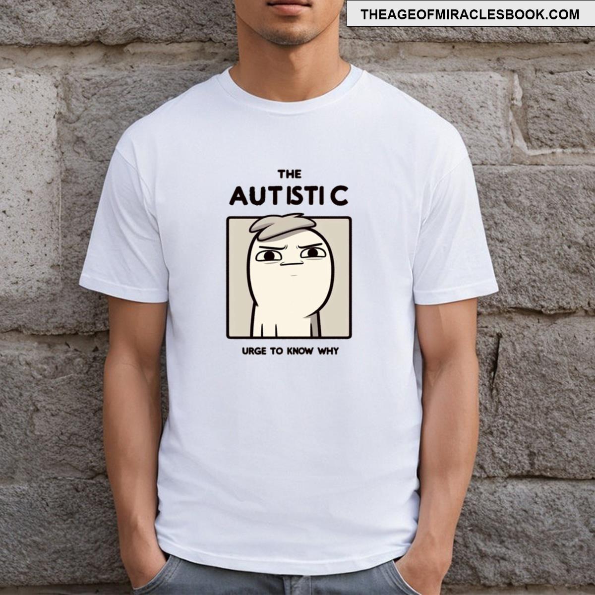 The Autistic Urge To Know Why T-shirt