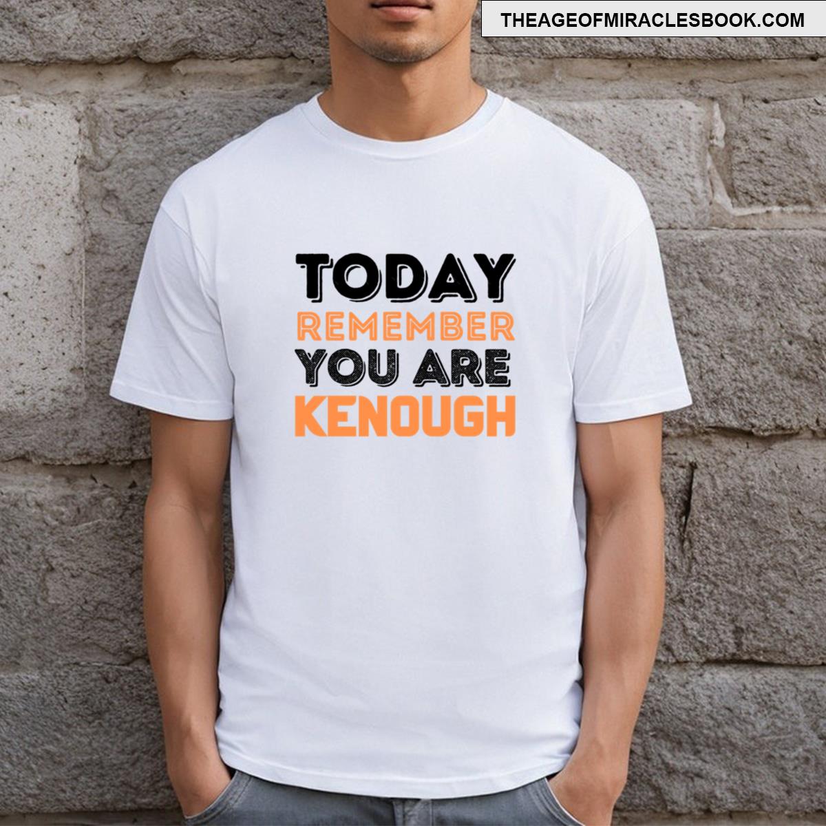 Today Remember You Are Kenough T-shirt