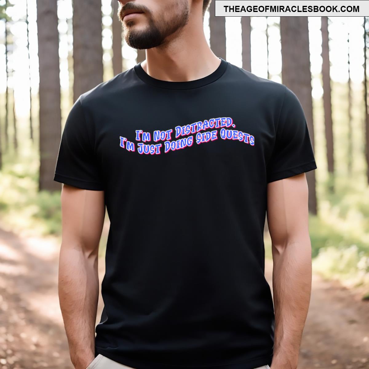 I’m Not Distracted I’m Just Doing Side Quests T-shirt