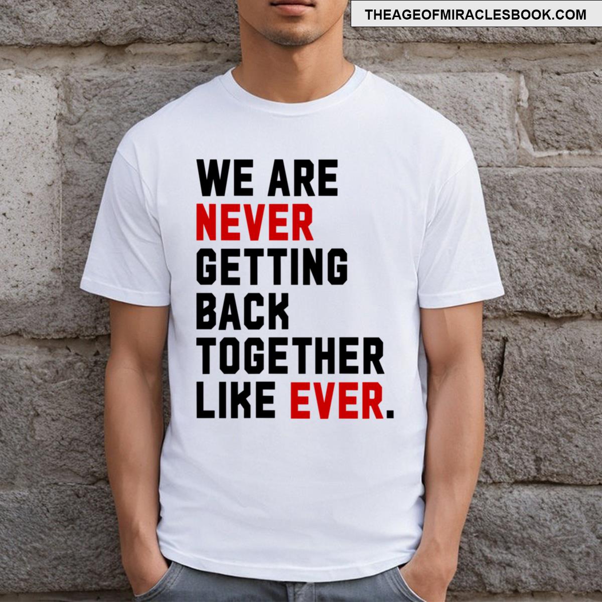 We Are Never Getting Back Together Like Ever T-shirt