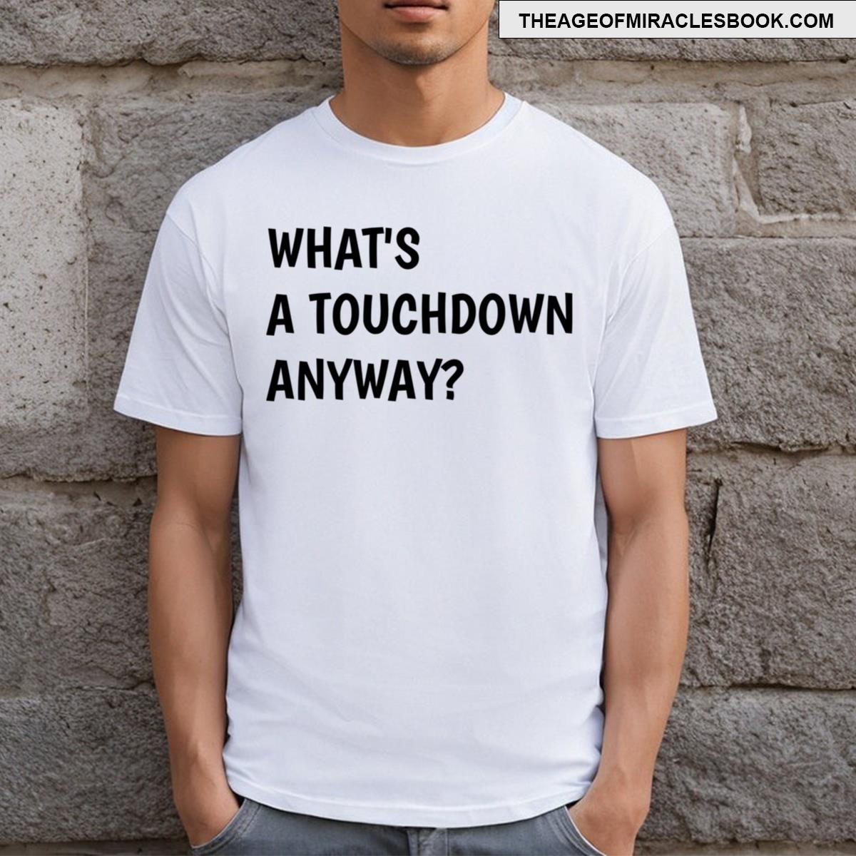 What’s A Touchdown Anyway Tee T-shirt