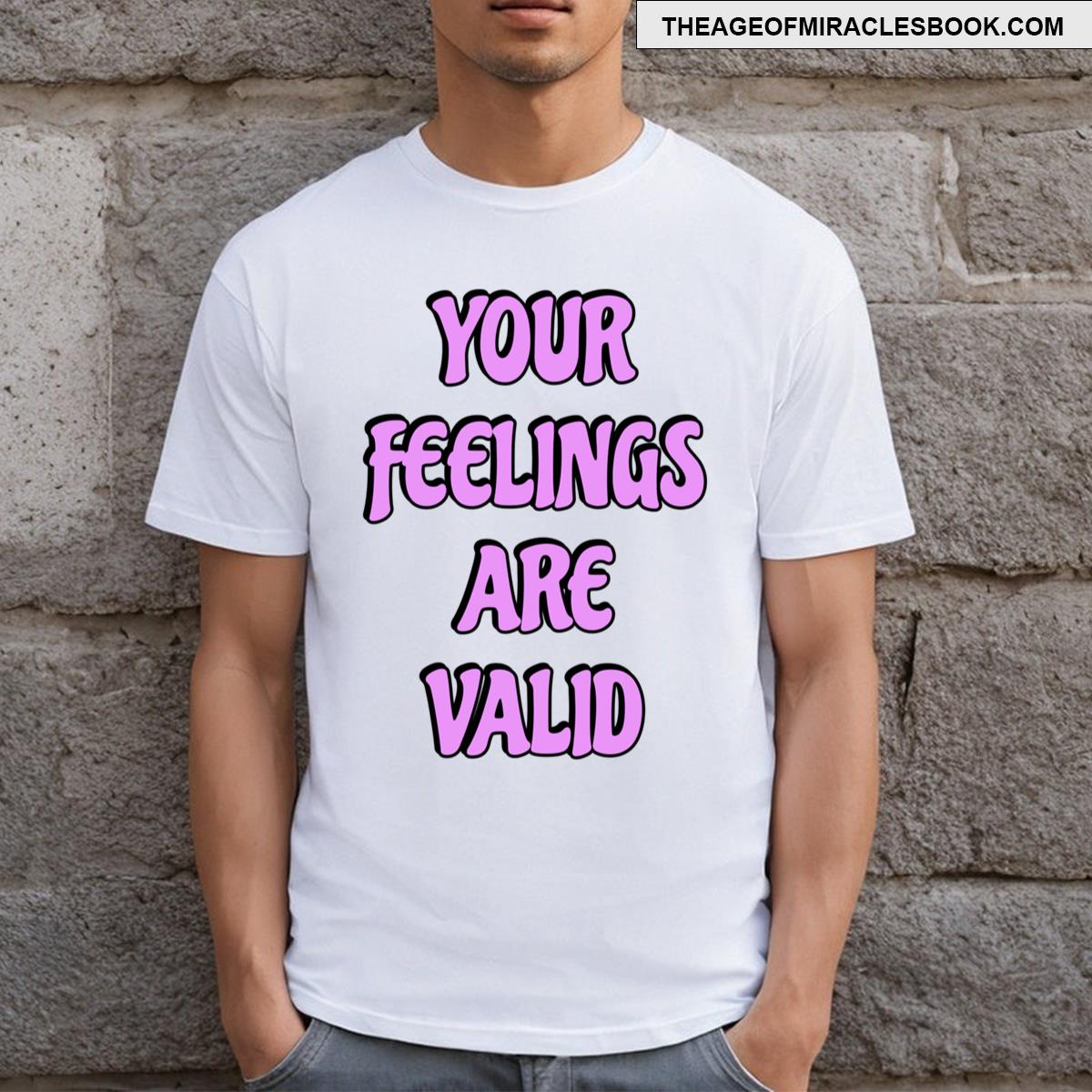Your Feelings Are Valid 1 T-shirt