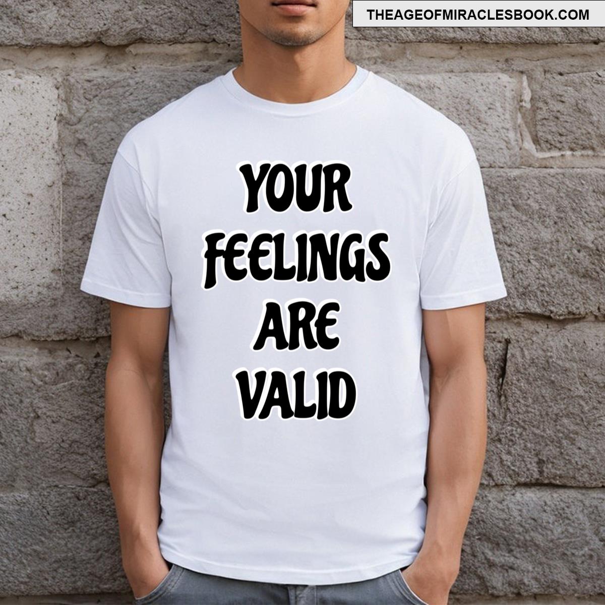 Your Feelings Are Valid T-shirt