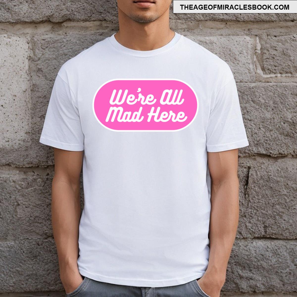 We’re All Mad Here T-shirt