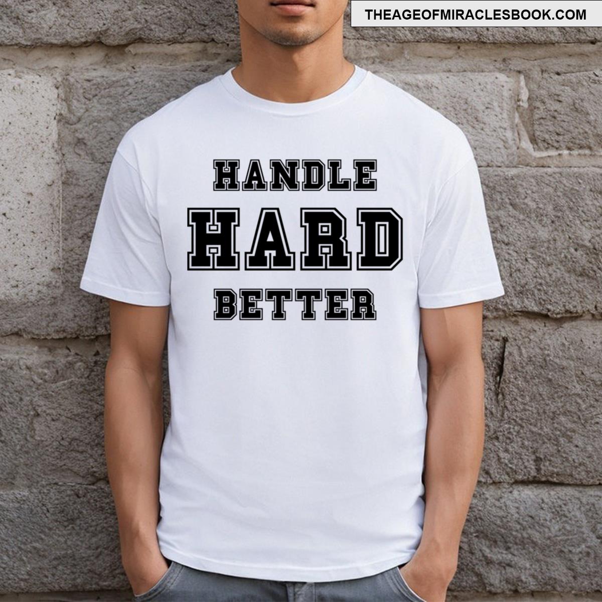 Handle Hard Better T-shirt