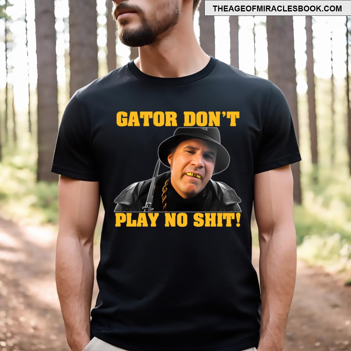 Gator Don’t Play No Shit! T-shirt