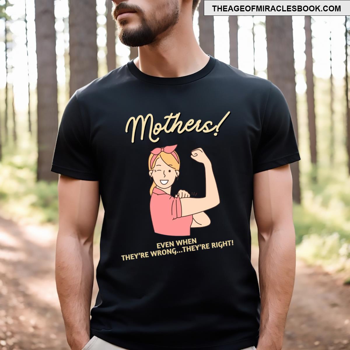 Mothers! Even When They’re Wrong They’re Right T-shirt