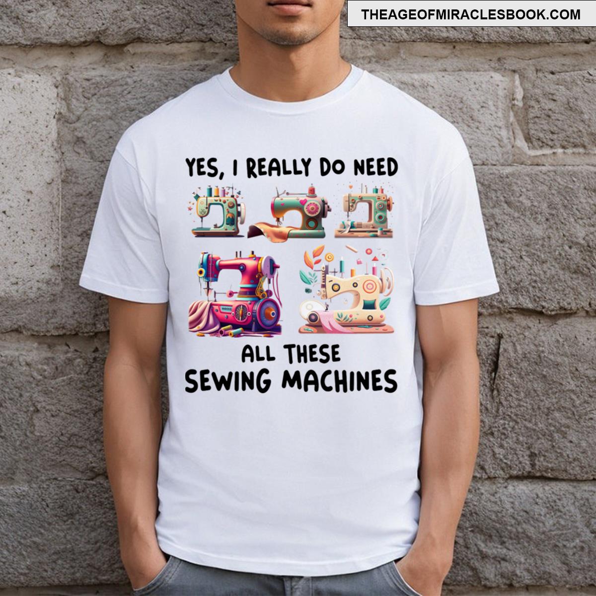 Yes I Really Do Need All Sewing Machine T-shirt