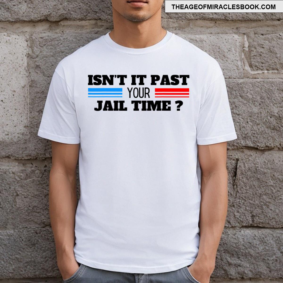 Isn’t It Past Your Jail Time T-shirt
