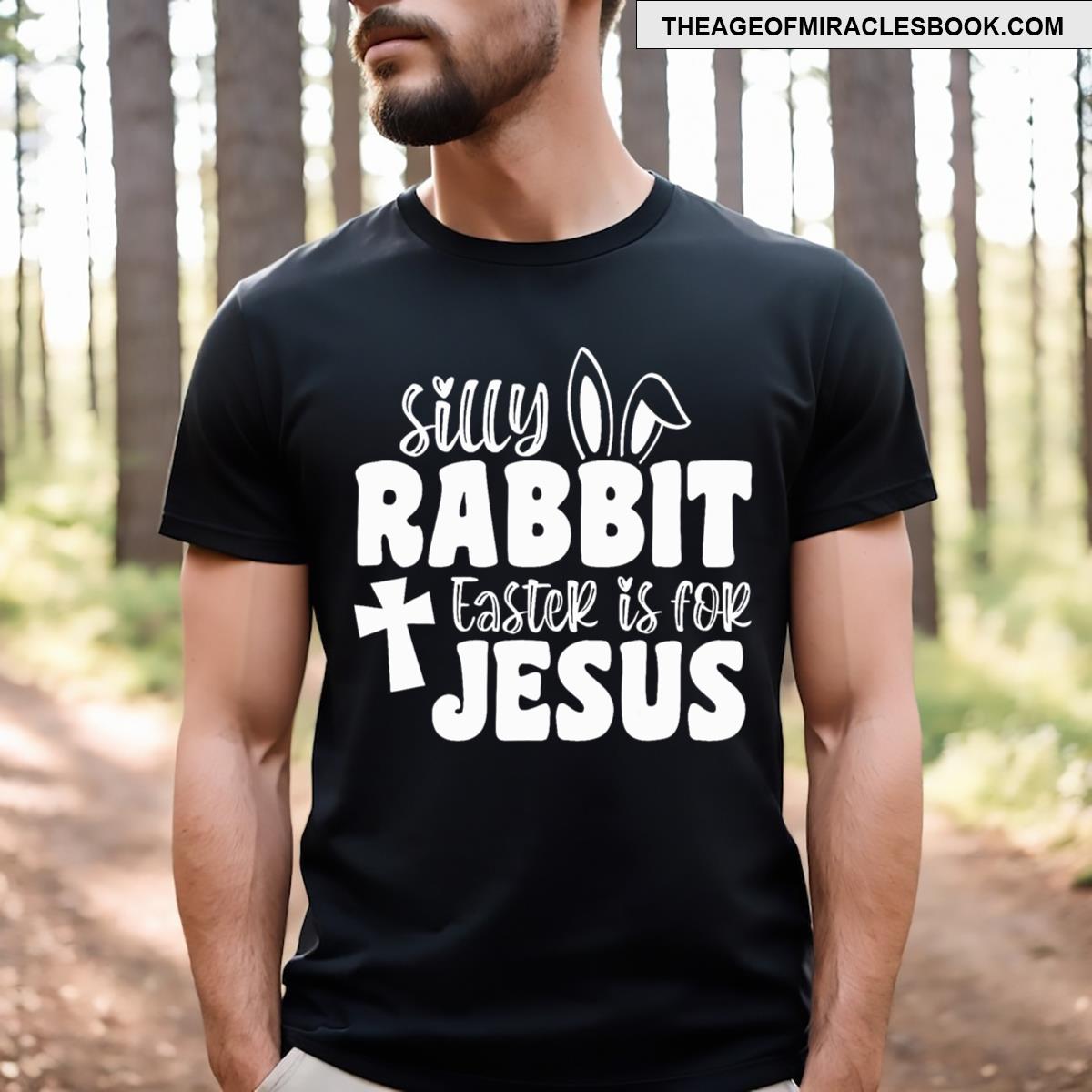Silly Rabbit Easter Is For Jesus Easter Basket Stuffer T-shirt