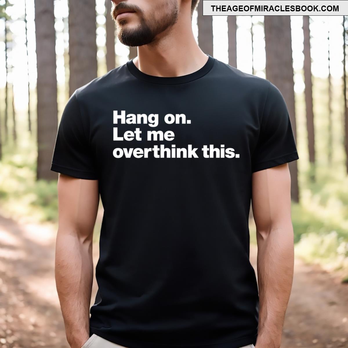 Hang On Let Me Overthink This T-shirt