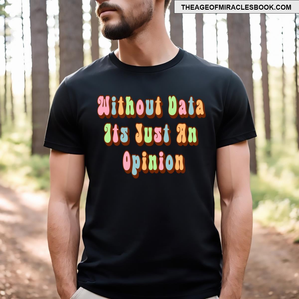Without Data Its Just An Opinion Data Funny Data Science Statistics Science Big Data Opinion T-shirt