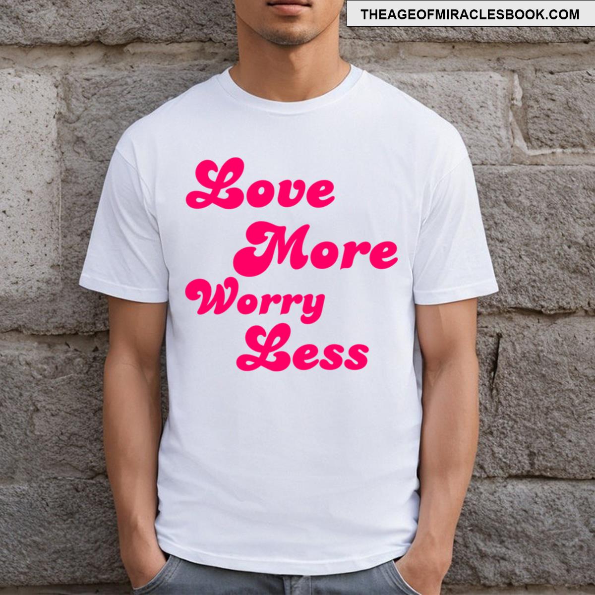 Love More Worry Less T-shirt