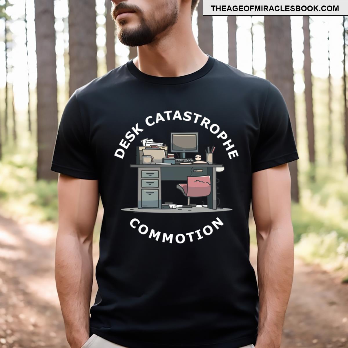 Desk Catastrophe Commotion Funny Quote T-shirt