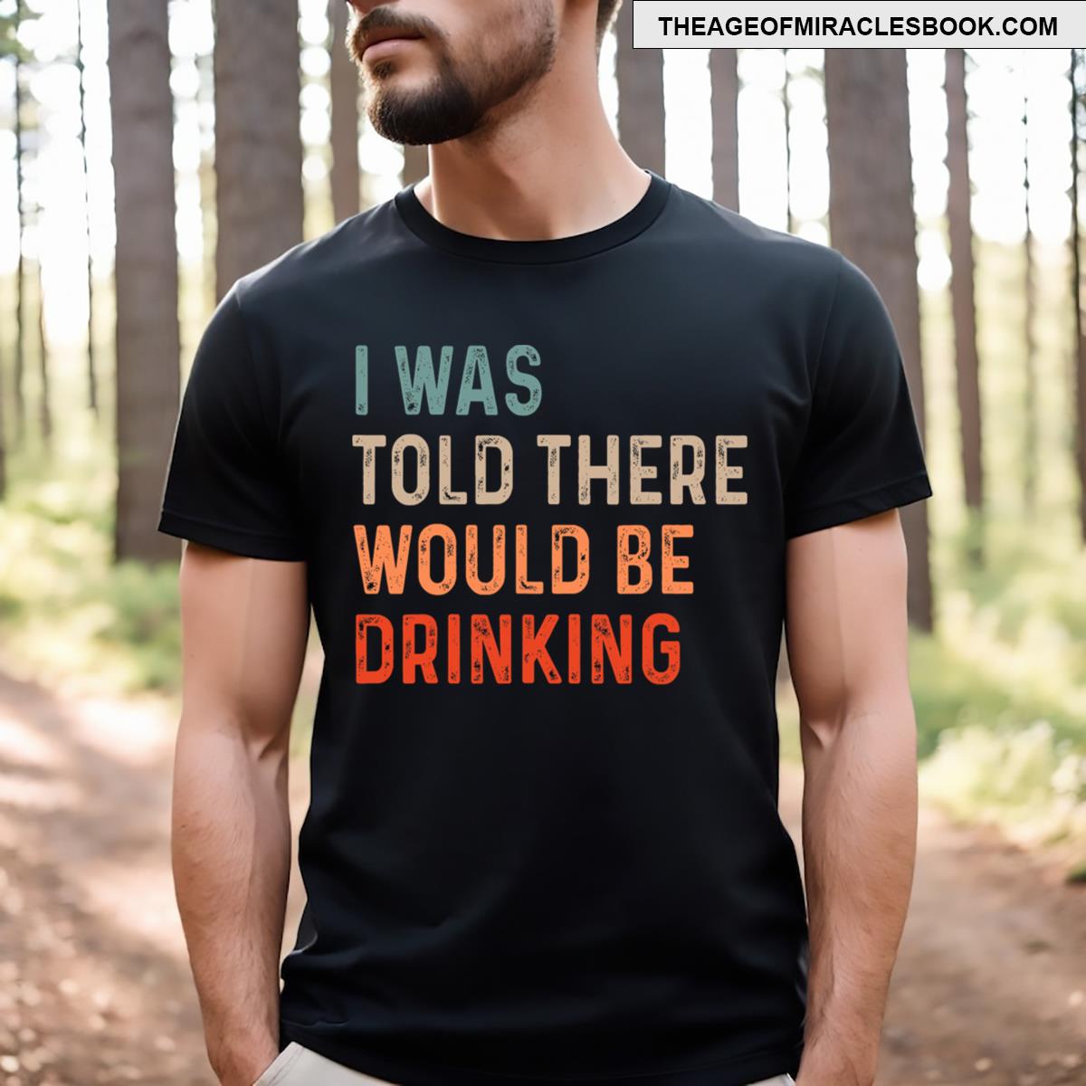 I Was Told There Would Be Drinking Funny T-shirt