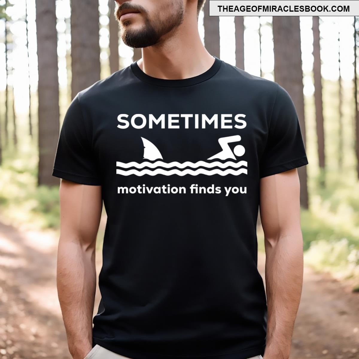 Sometimes Motivation Finds You T-shirt